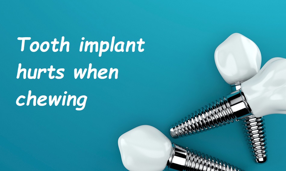 Tooth implant hurts when chewing