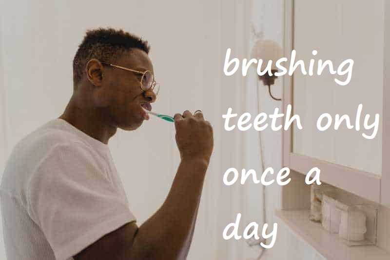 brushing teeth only once a day