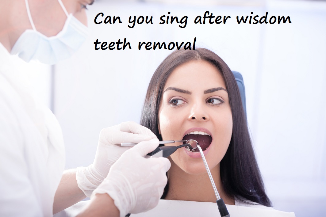 can you sing after wisdom teeth removal