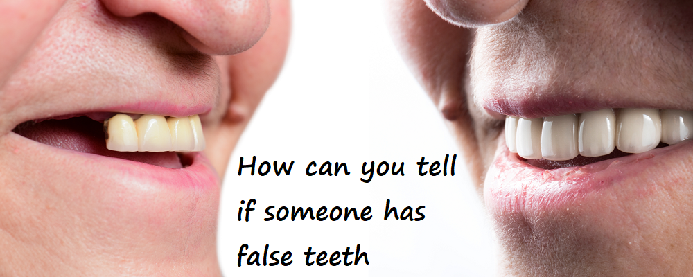 how can you tell if someone has false teeth