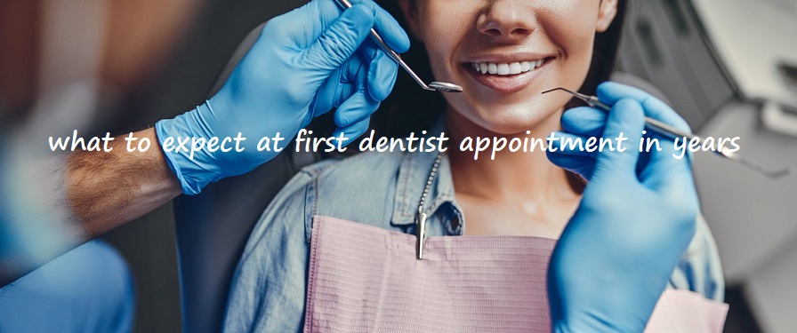 what to expect at first dentist appointment in years