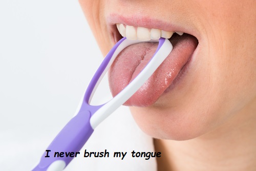 I never brush my tongue