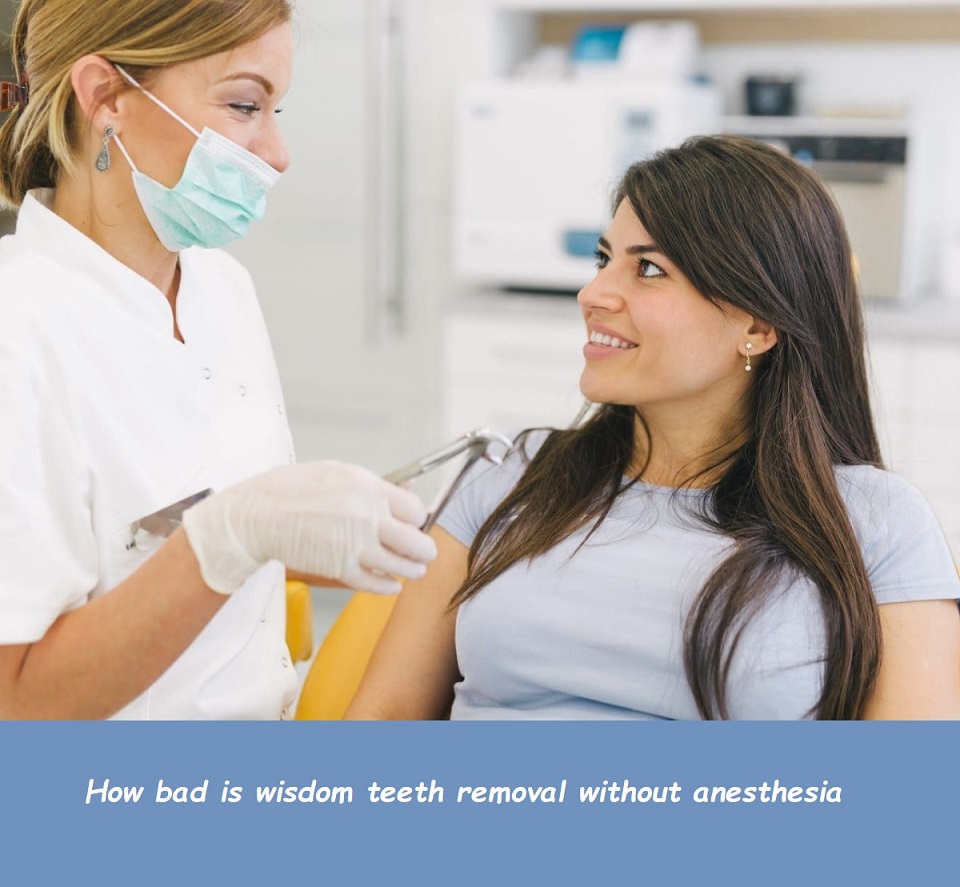 how bad is wisdom teeth removal without anesthesia